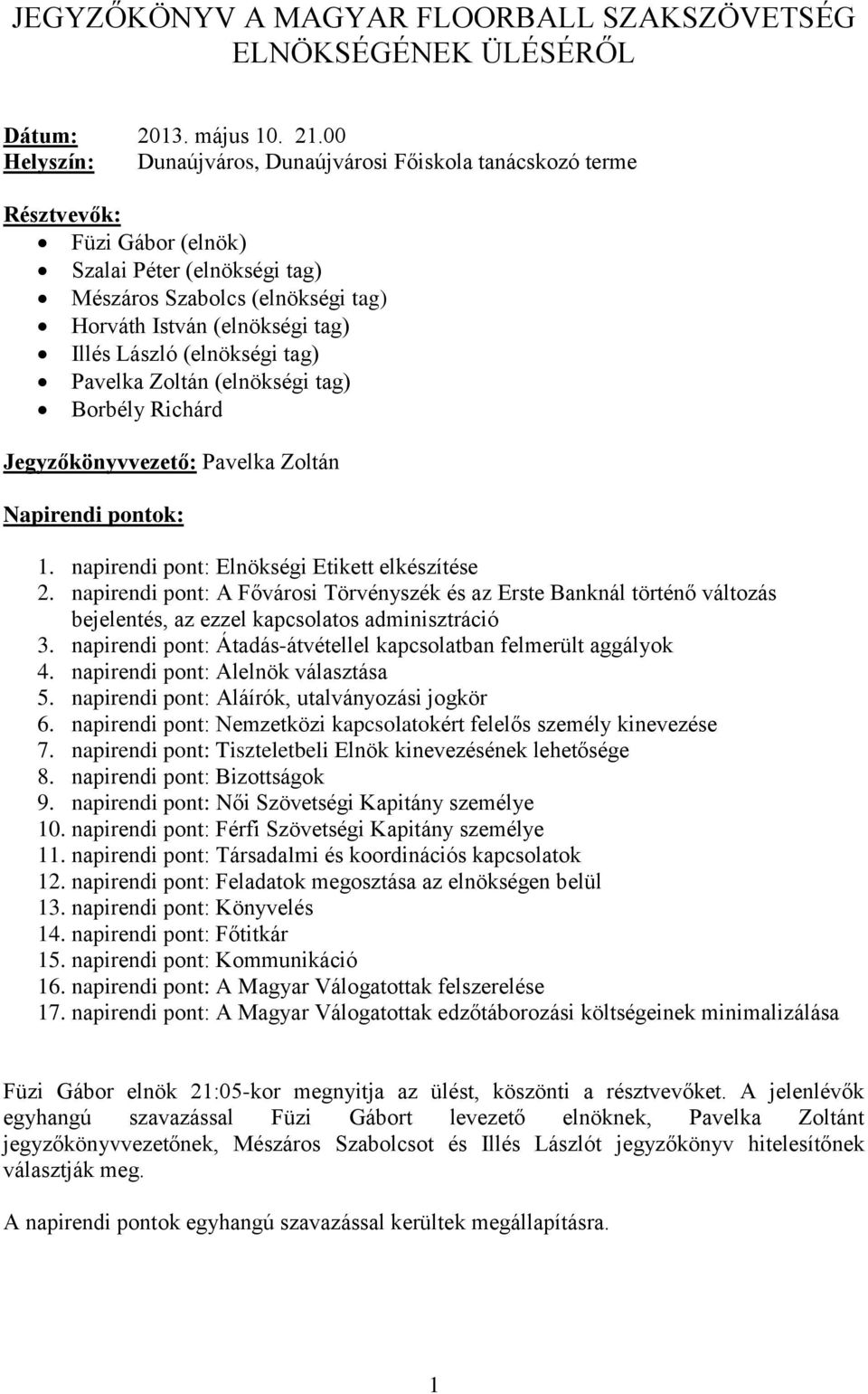 László (elnökségi tag) Pavelka Zoltán (elnökségi tag) Borbély Richárd Jegyzőkönyvvezető: Pavelka Zoltán Napirendi pontok: 1. napirendi pont: Elnökségi Etikett elkészítése 2.