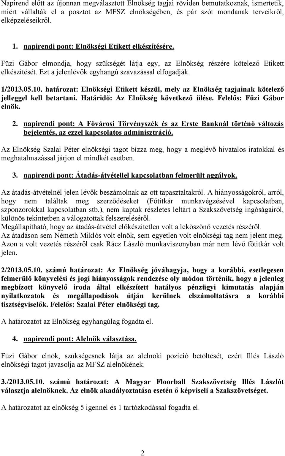 1/2013.05.10. határozat: Elnökségi Etikett készül, mely az Elnökség tagjainak kötelező jelleggel kell betartani. Határidő: Az Elnökség következő ülése. Felelős: Füzi Gábor elnök. 2.