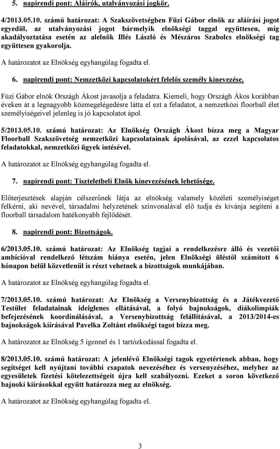 Mészáros Szabolcs elnökségi tag együttesen gyakorolja. 6. napirendi pont: Nemzetközi kapcsolatokért felelős személy kinevezése. Füzi Gábor elnök Országh Ákost javasolja a feladatra.