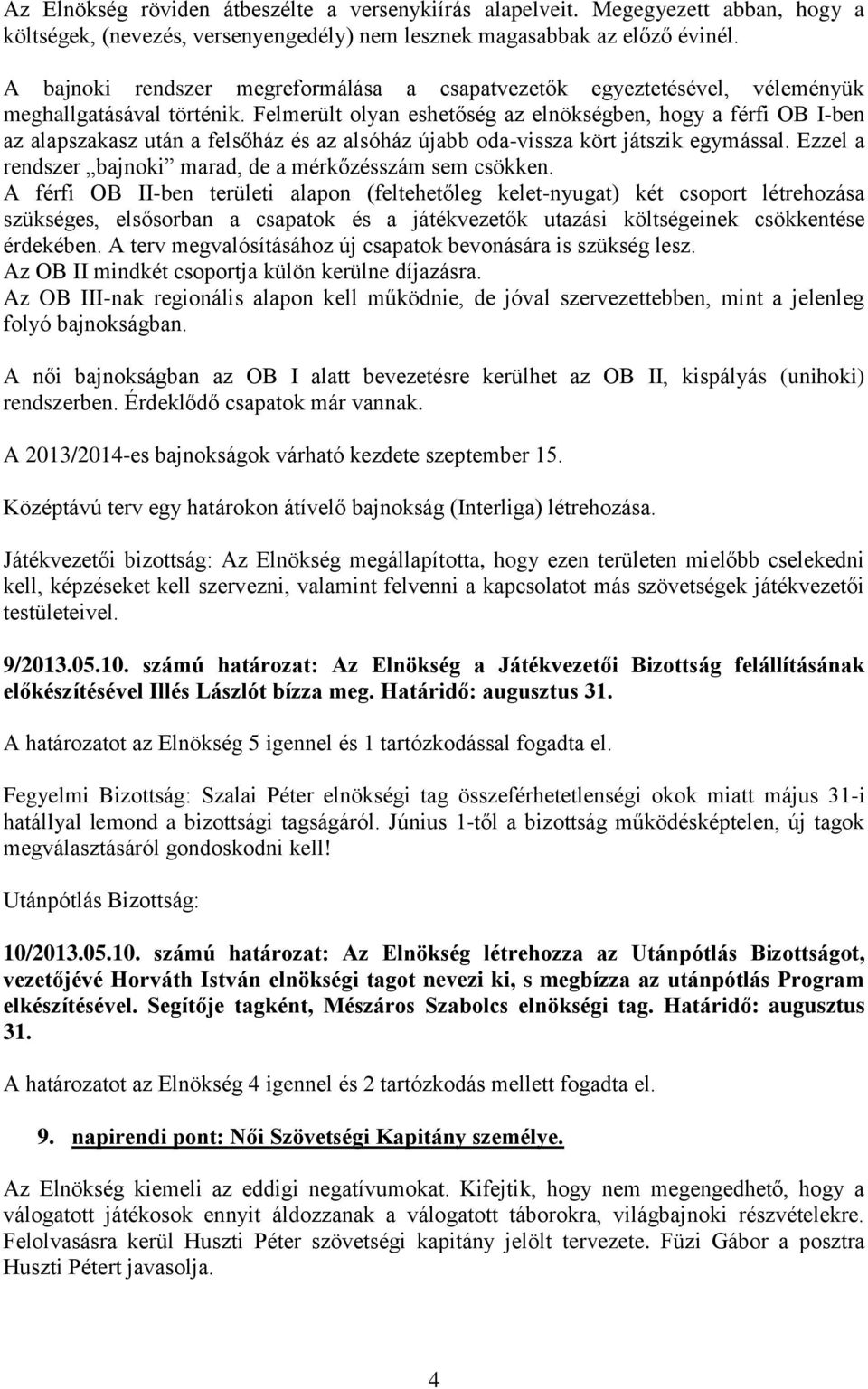 Felmerült olyan eshetőség az elnökségben, hogy a férfi OB I-ben az alapszakasz után a felsőház és az alsóház újabb oda-vissza kört játszik egymással.