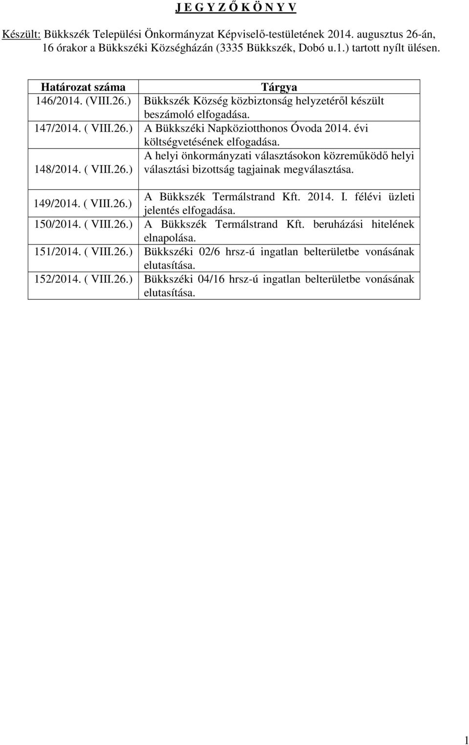 évi költségvetésének elfogadása. A helyi önkormányzati választásokon közreműködő helyi 148/2014. ( VIII.26.) választási bizottság tagjainak megválasztása. A Bükkszék Termálstrand Kft. 2014. I.
