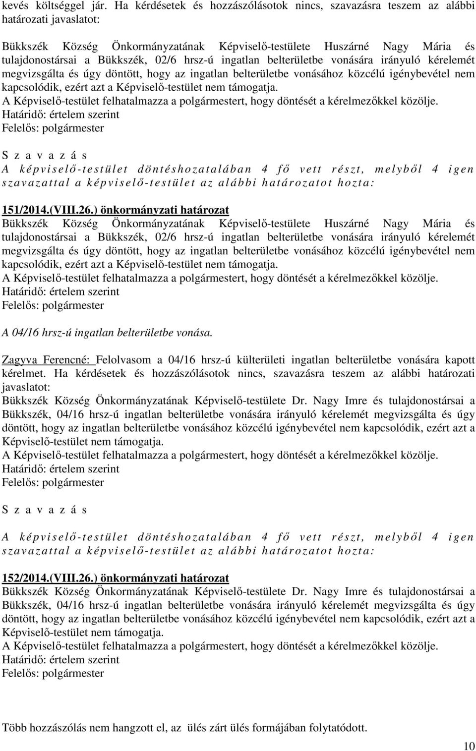 02/6 hrsz-ú ingatlan belterületbe vonására irányuló kérelemét megvizsgálta és úgy döntött, hogy az ingatlan belterületbe vonásához közcélú igénybevétel nem kapcsolódik, ezért azt a Képviselő-testület