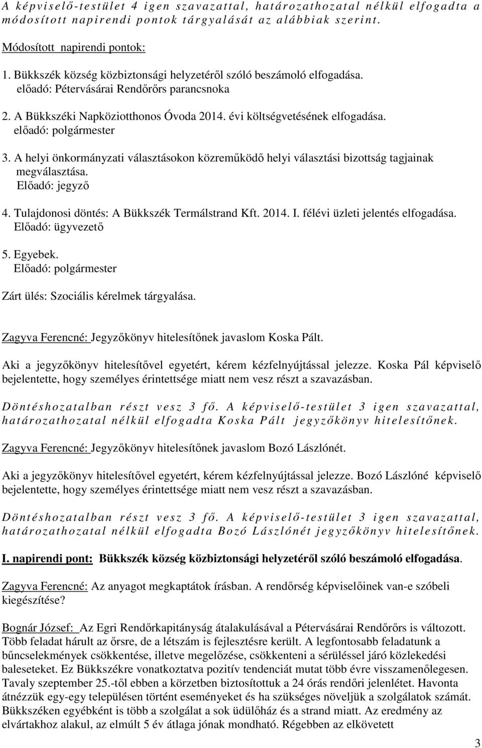 előadó: polgármester 3. A helyi önkormányzati választásokon közreműködő helyi választási bizottság tagjainak megválasztása. Előadó: jegyző 4. Tulajdonosi döntés: A Bükkszék Termálstrand Kft. 2014. I.