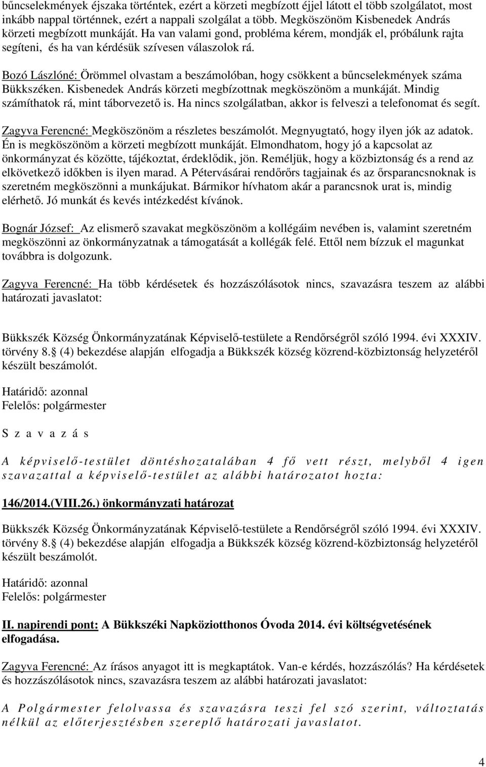 Bozó Lászlóné: Örömmel olvastam a beszámolóban, hogy csökkent a bűncselekmények száma Bükkszéken. Kisbenedek András körzeti megbízottnak megköszönöm a munkáját.