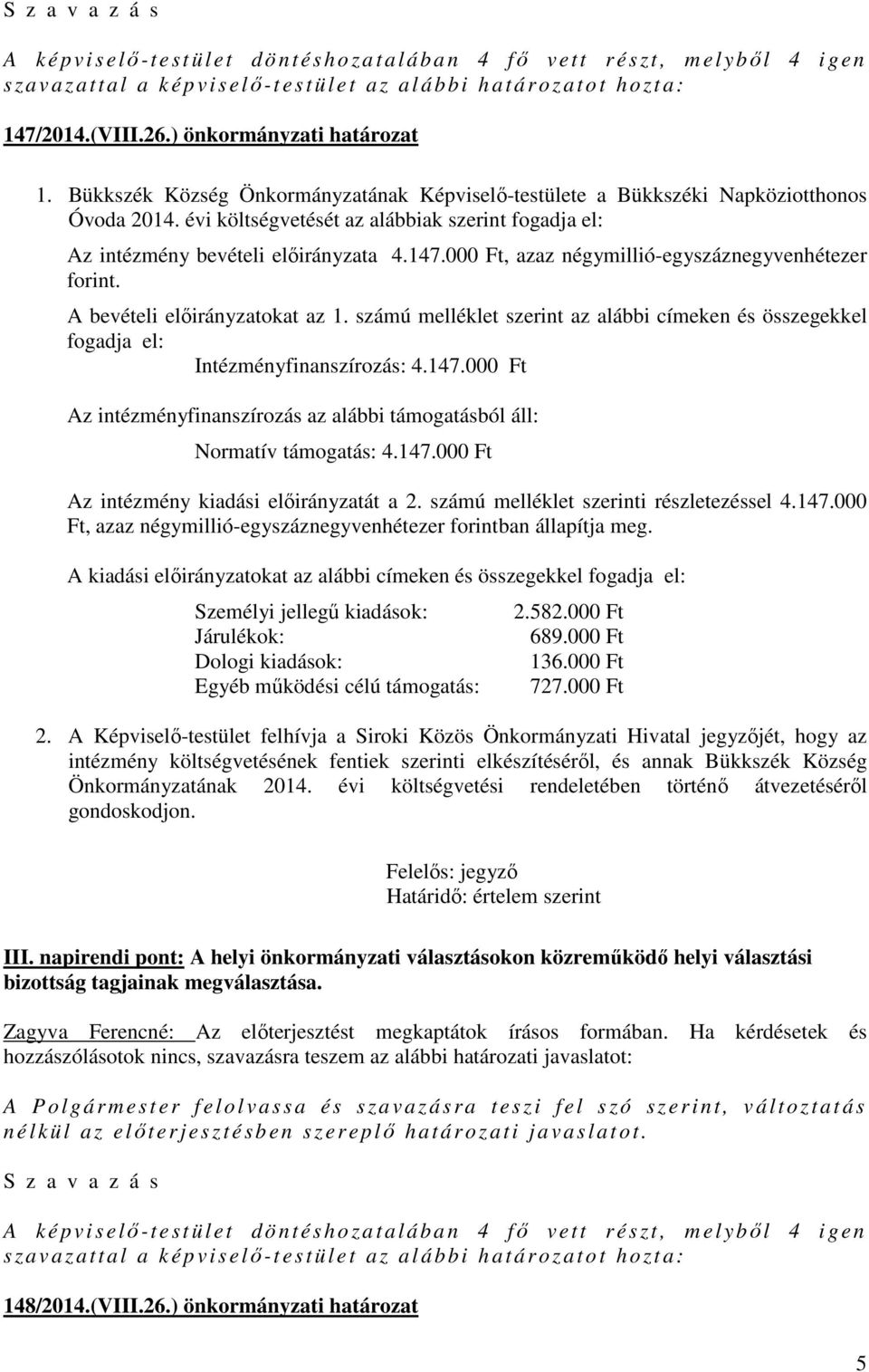 számú melléklet szerint az alábbi címeken és összegekkel fogadja el: Intézményfinanszírozás: 4.147.000 Ft Az intézményfinanszírozás az alábbi támogatásból áll: Normatív támogatás: 4.147.000 Ft Az intézmény kiadási előirányzatát a 2.