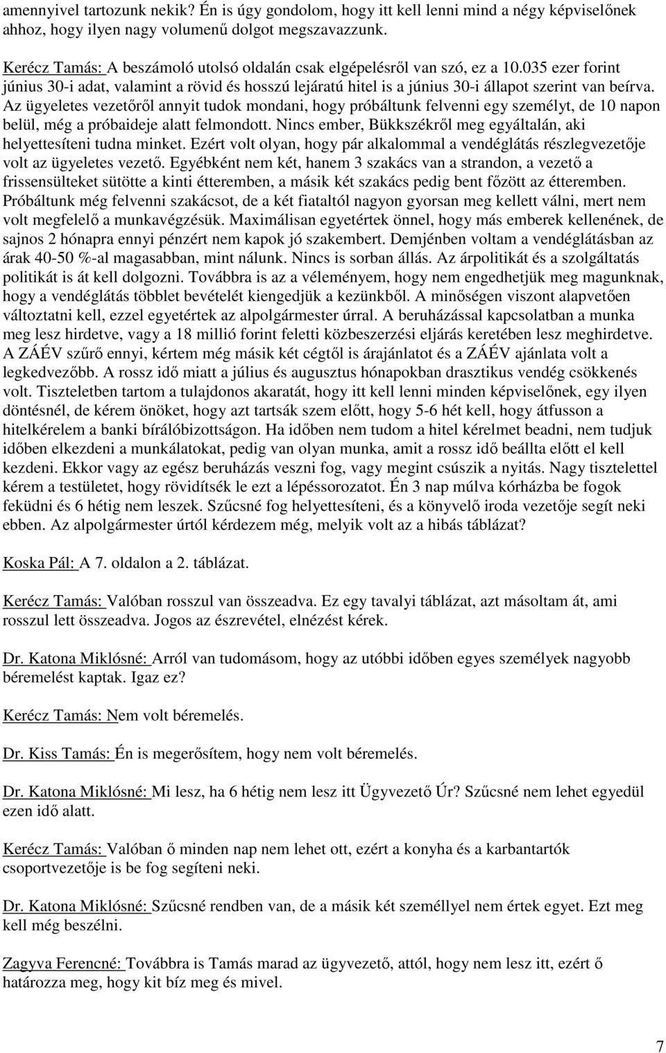 Az ügyeletes vezetőről annyit tudok mondani, hogy próbáltunk felvenni egy személyt, de 10 napon belül, még a próbaideje alatt felmondott.