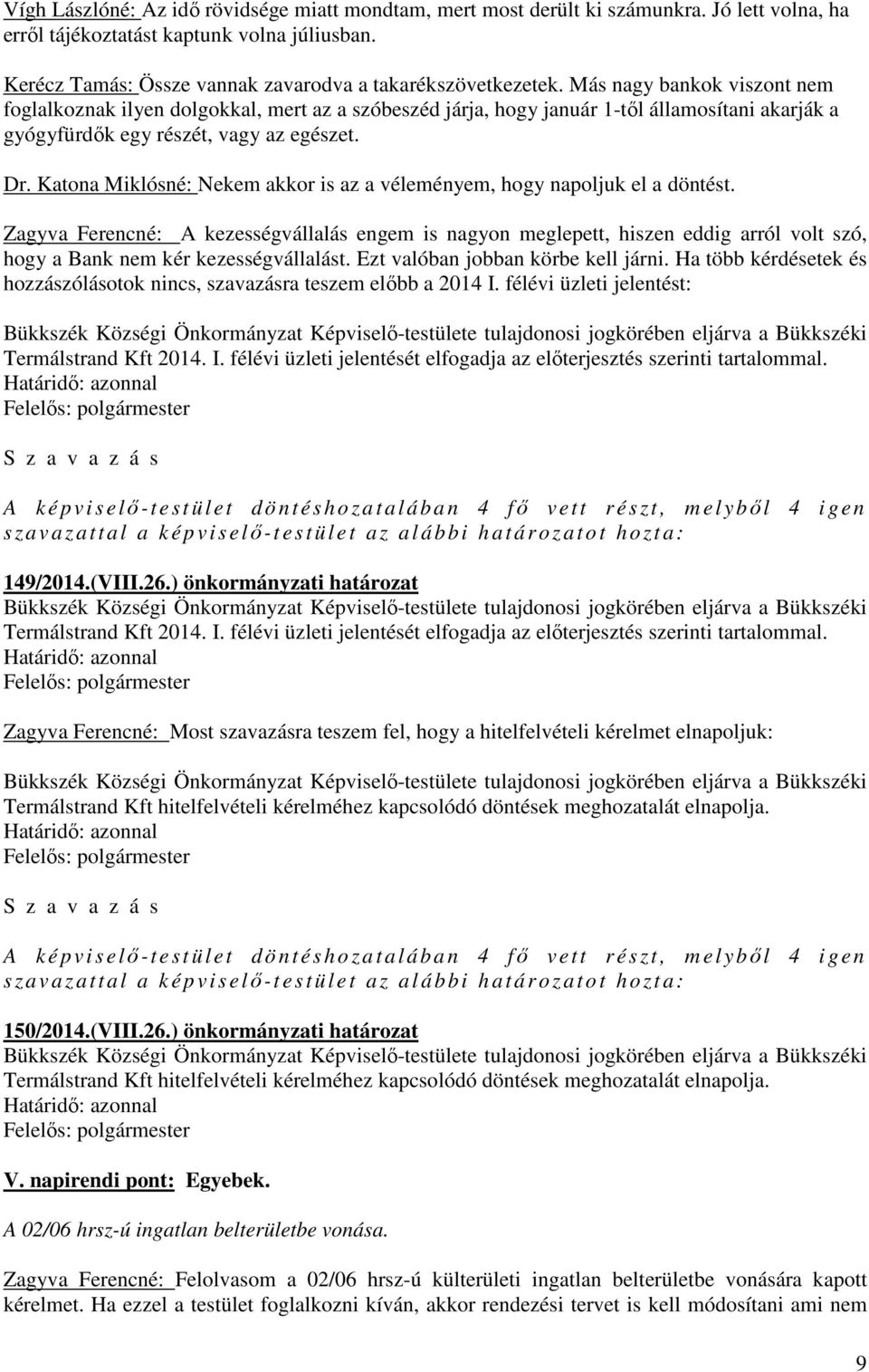 Más nagy bankok viszont nem foglalkoznak ilyen dolgokkal, mert az a szóbeszéd járja, hogy január 1-től államosítani akarják a gyógyfürdők egy részét, vagy az egészet. Dr.