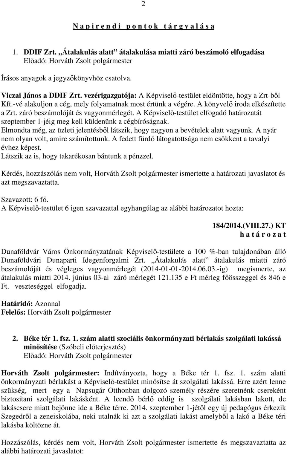 záró beszámolóját és vagyonmérlegét. A Képviselő-testület elfogadó határozatát szeptember 1-jéig meg kell küldenünk a cégbíróságnak.