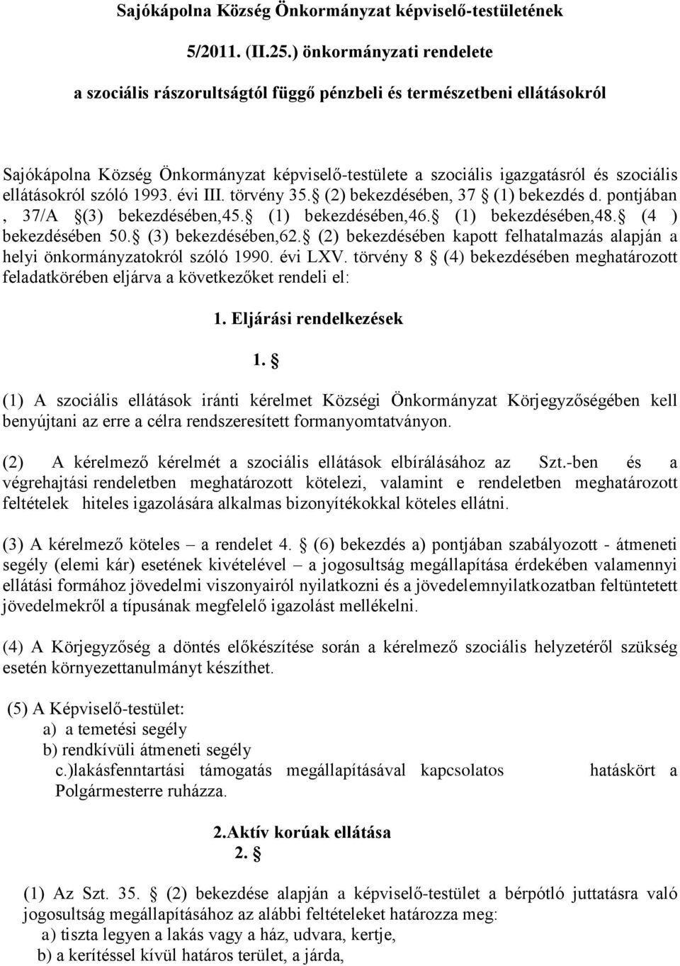 ellátásokról szóló 1993. évi III. törvény 35. (2) bekezdésében, 37 (1) bekezdés d. pontjában, 37/A (3) bekezdésében,45. (1) bekezdésében,46. (1) bekezdésében,48. (4 ) bekezdésében 50.