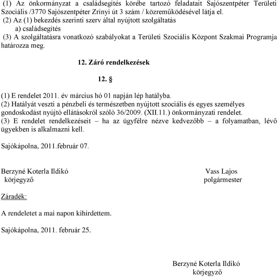 Záró rendelkezések 12. (1) E rendelet 2011. év március hó 01 napján lép hatályba.