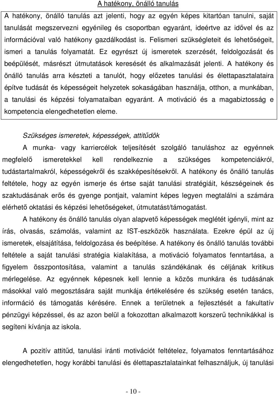 Ez egyrészt új ismeretek szerzését, feldolgozását és beépülését, másrészt útmutatások keresését és alkalmazását jelenti.