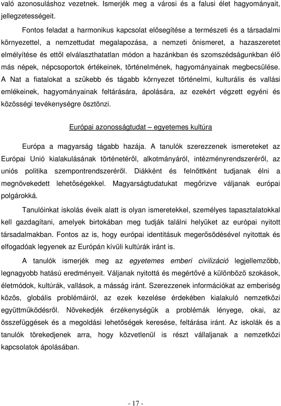 módon a hazánkban és szomszédságunkban élő más népek, népcsoportok értékeinek, történelmének, hagyományainak megbecsülése.