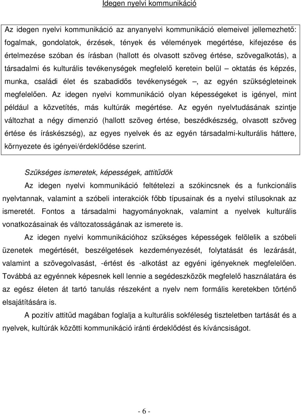 tevékenységek, az egyén szükségleteinek megfelelően. Az idegen nyelvi kommunikáció olyan képességeket is igényel, mint például a közvetítés, más kultúrák megértése.