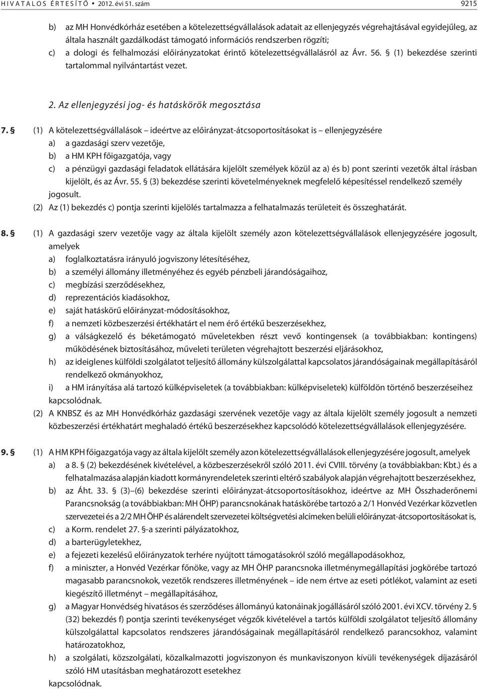 dologi és felhalmozási elõirányzatokat érintõ kötelezettségvállalásról az Ávr. 56. (1) bekezdése szerinti tartalommal nyilvántartást vezet. 2. Az ellenjegyzési jog- és hatáskörök megosztása 7.
