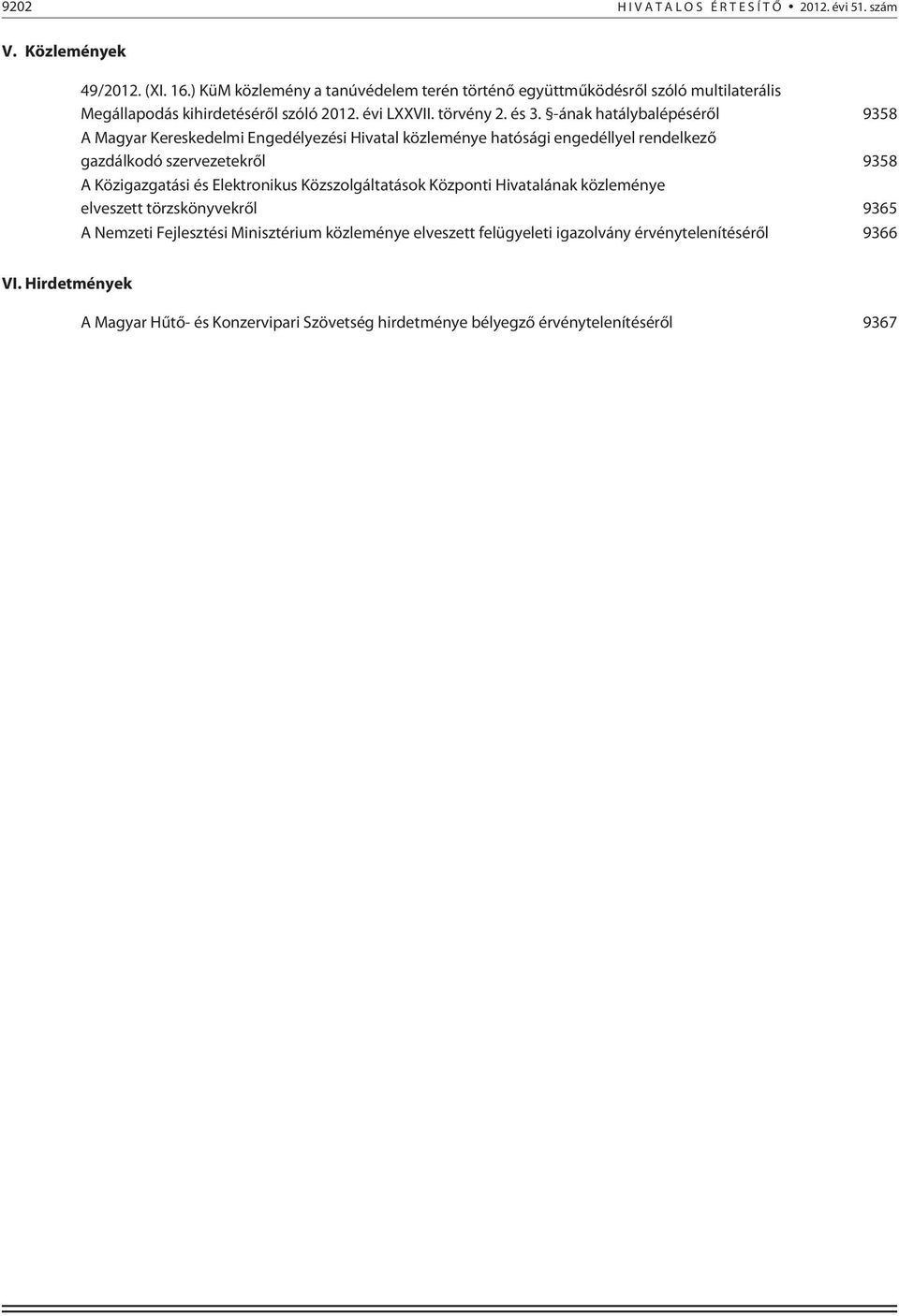 -ának hatálybalépésérõl 9358 A Magyar Kereskedelmi Engedélyezési Hivatal közleménye hatósági engedéllyel rendelkezõ gazdálkodó szervezetekrõl 9358 A Közigazgatási és