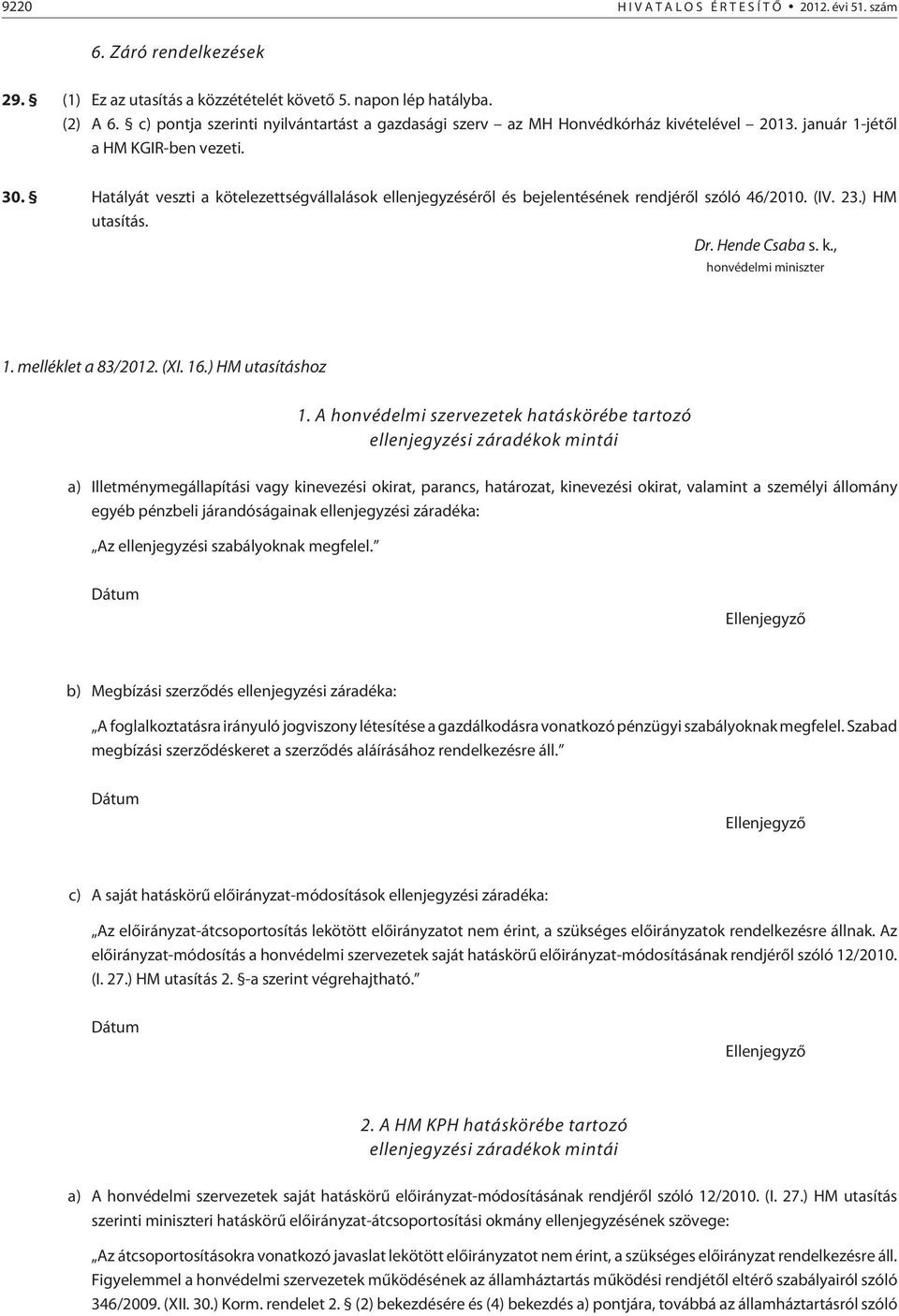Hatályát veszti a kötelezettségvállalások ellenjegyzésérõl és bejelentésének rendjérõl szóló 46/2010. (IV. 23.) HM utasítás. Dr. Hende Csaba s. k., honvédelmi miniszter 1. melléklet a 83/2012. (XI.