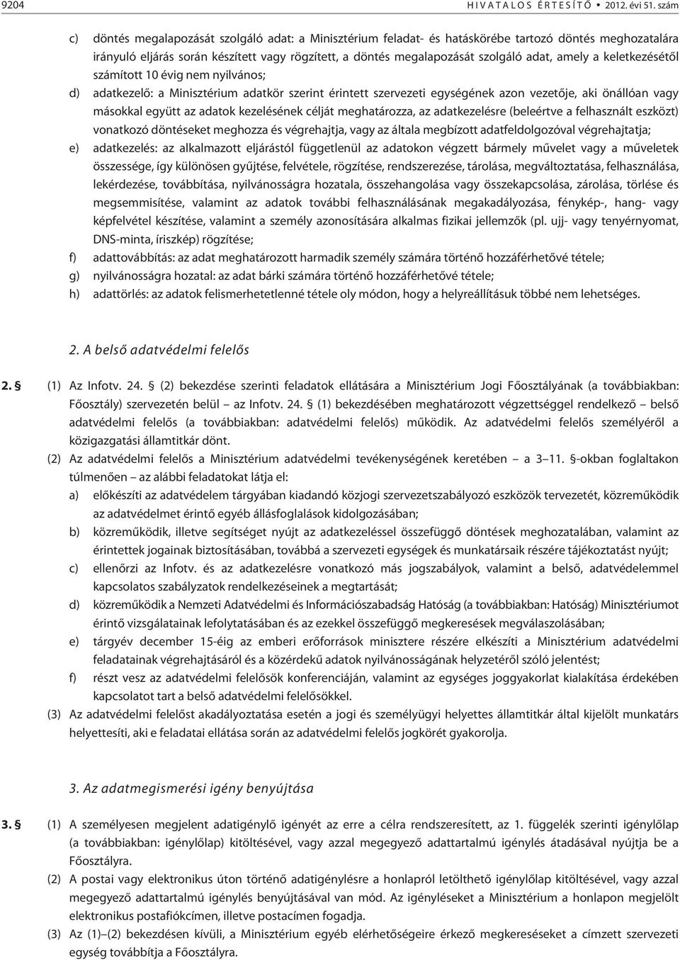 amely a keletkezésétõl számított 10 évig nem nyilvános; d) adatkezelõ: a Minisztérium adatkör szerint érintett szervezeti egységének azon vezetõje, aki önállóan vagy másokkal együtt az adatok