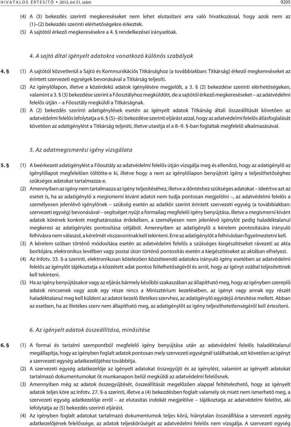 (5) A sajtótól érkezõ megkeresésekre a 4. rendelkezései irányadóak. 4. A sajtó által igényelt adatokra vonatkozó különös szabályok 4.