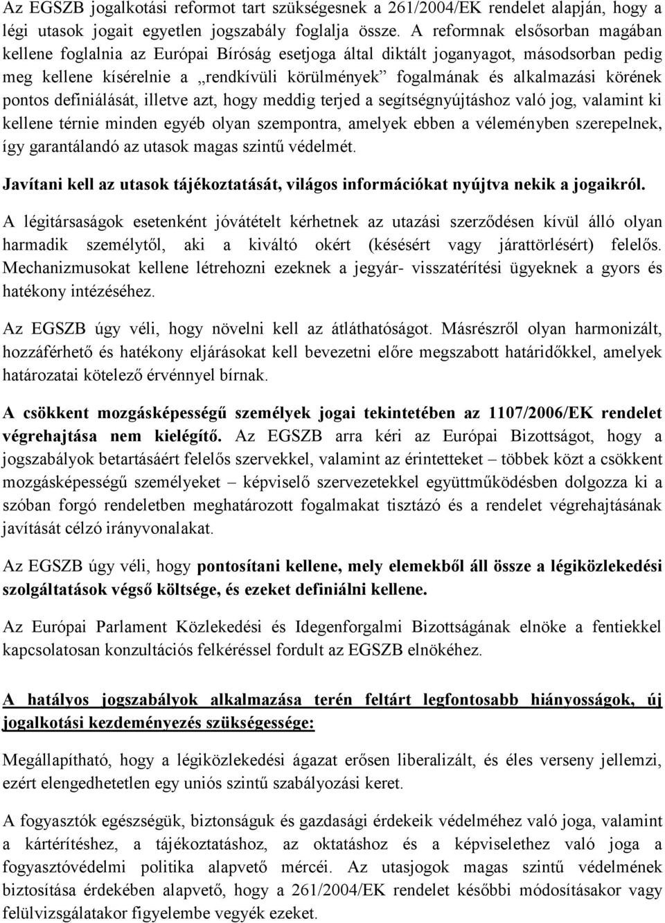 körének pontos definiálását, illetve azt, hogy meddig terjed a segítségnyújtáshoz való jog, valamint ki kellene térnie minden egyéb olyan szempontra, amelyek ebben a véleményben szerepelnek, így