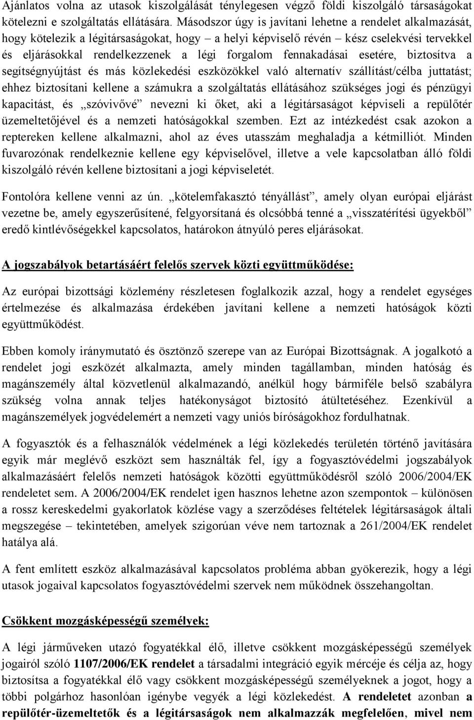 fennakadásai esetére, biztosítva a segítségnyújtást és más közlekedési eszközökkel való alternatív szállítást/célba juttatást; ehhez biztosítani kellene a számukra a szolgáltatás ellátásához