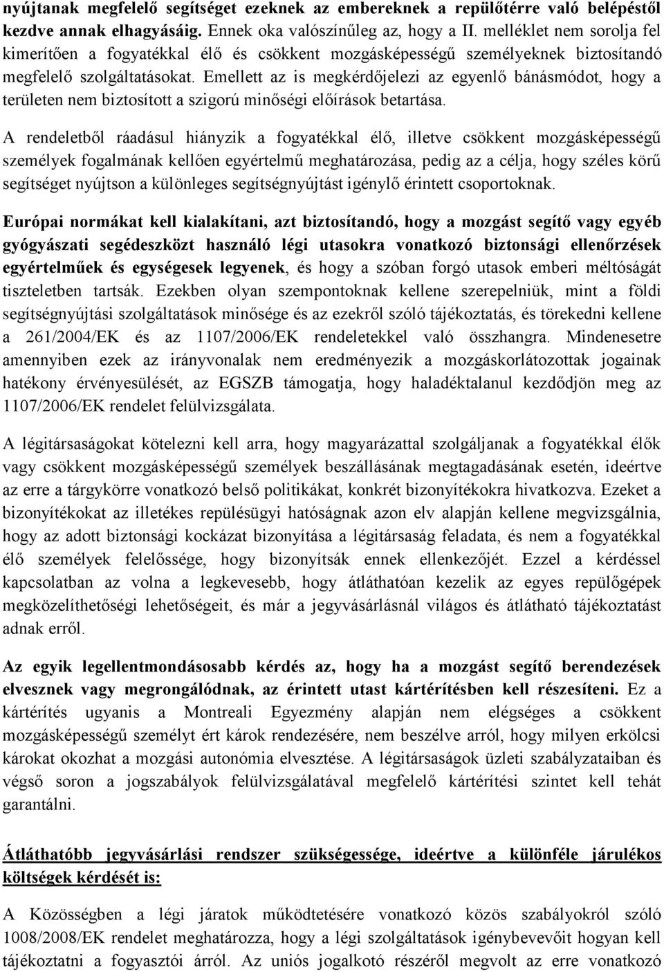 Emellett az is megkérdőjelezi az egyenlő bánásmódot, hogy a területen nem biztosított a szigorú minőségi előírások betartása.