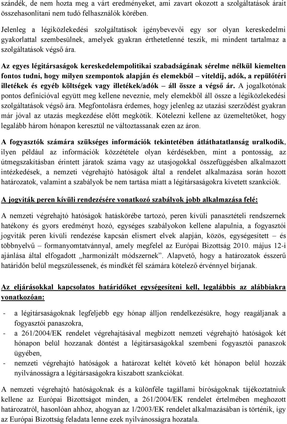 Az egyes légitársaságok kereskedelempolitikai szabadságának sérelme nélkül kiemelten fontos tudni, hogy milyen szempontok alapján és elemekből viteldíj, adók, a repülőtéri illetékek és egyéb