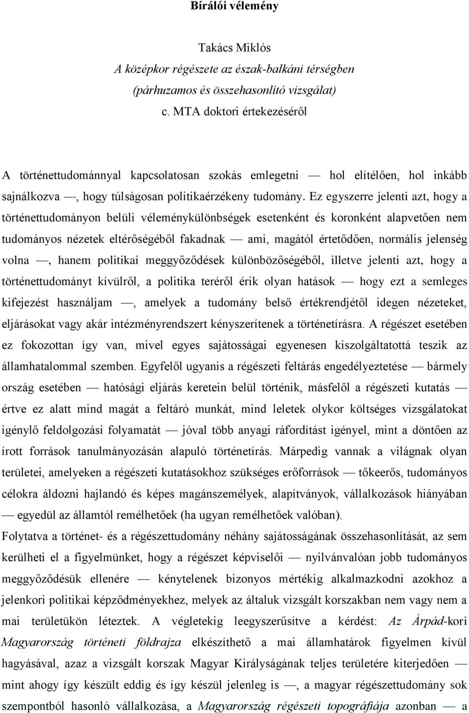 Ez egyszerre jelenti azt, hogy a történettudományon belüli véleménykülönbségek esetenként és koronként alapvetően nem tudományos nézetek eltérőségéből fakadnak ami, magától értetődően, normális