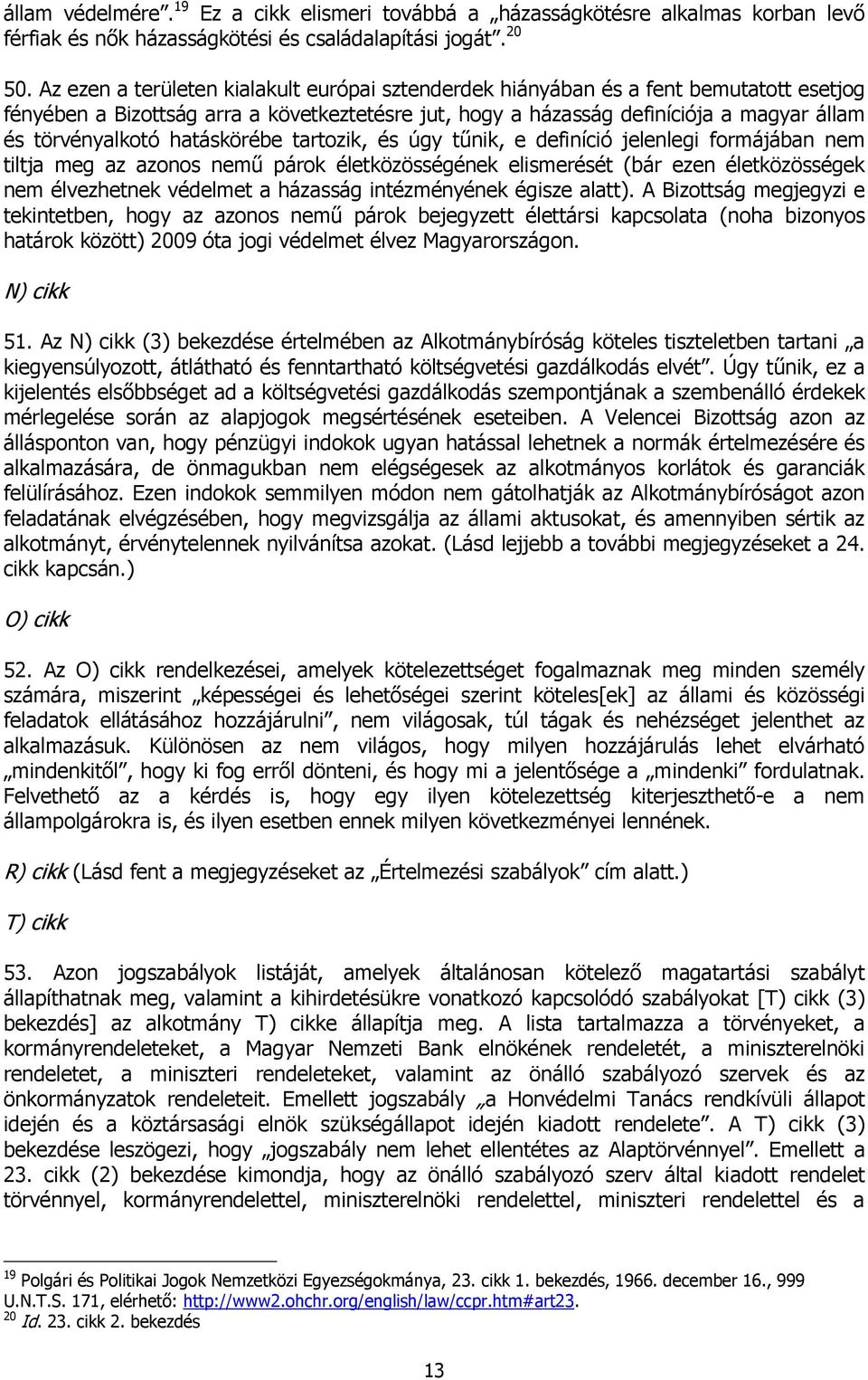 hatáskörébe tartozik, és úgy tűnik, e definíció jelenlegi formájában nem tiltja meg az azonos nemű párok életközösségének elismerését (bár ezen életközösségek nem élvezhetnek védelmet a házasság