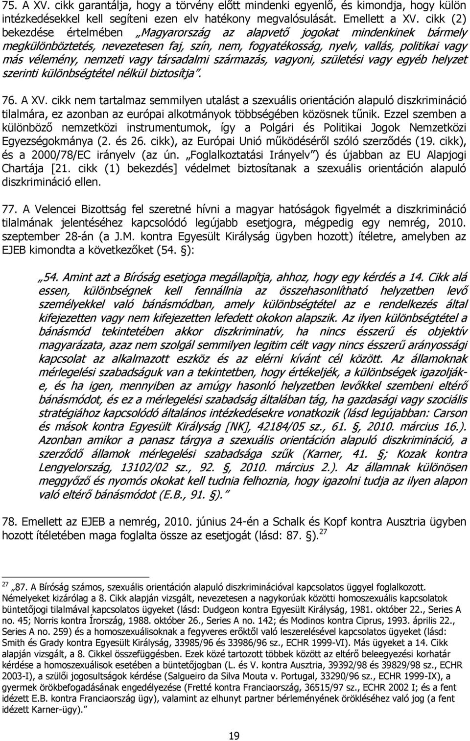 vagy társadalmi származás, vagyoni, születési vagy egyéb helyzet szerinti különbségtétel nélkül biztosítja. 76. A XV.