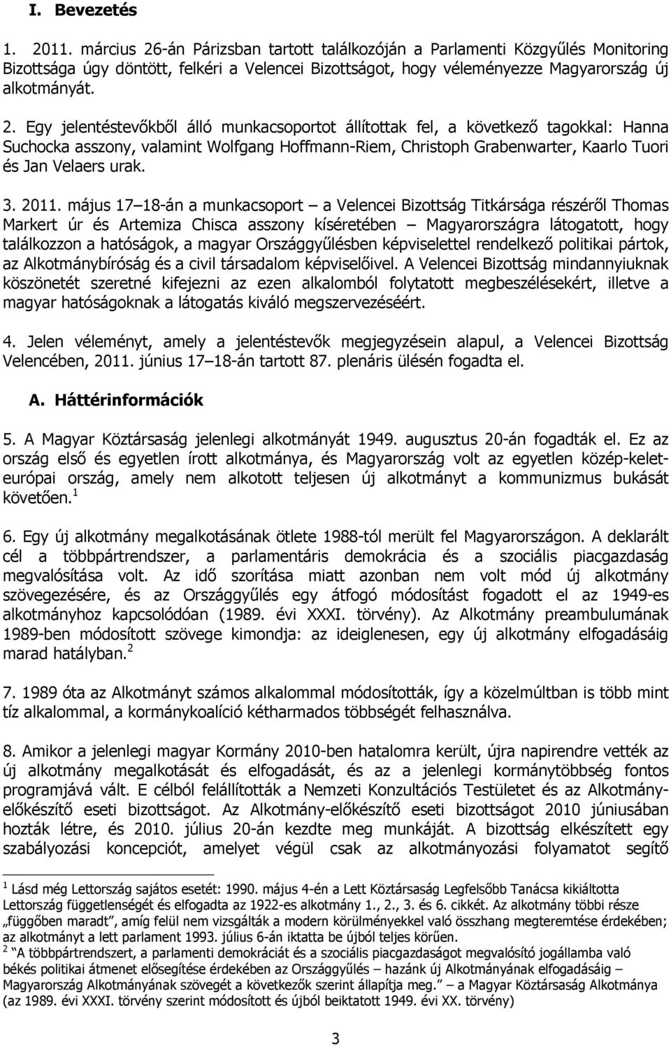 -án Párizsban tartott találkozóján a Parlamenti Közgyűlés Monitoring Bizottsága úgy döntött, felkéri a Velencei Bizottságot, hogy véleményezze Magyarország új alkotmányát. 2.