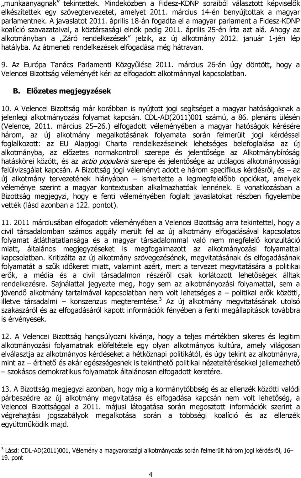 Ahogy az alkotmányban a Záró rendelkezések jelzik, az új alkotmány 2012. január 1-jén lép hatályba. Az átmeneti rendelkezések elfogadása még hátravan. 9. Az Európa Tanács Parlamenti Közgyűlése 2011.