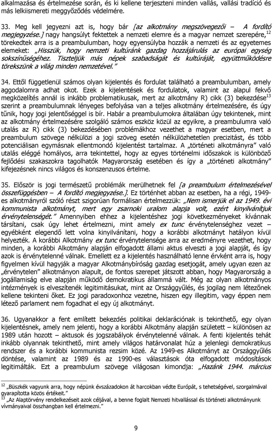] nagy hangsúlyt fektettek a nemzeti elemre és a magyar nemzet szerepére, 12 törekedtek arra is a preambulumban, hogy egyensúlyba hozzák a nemzeti és az egyetemes elemeket: Hisszük, hogy nemzeti