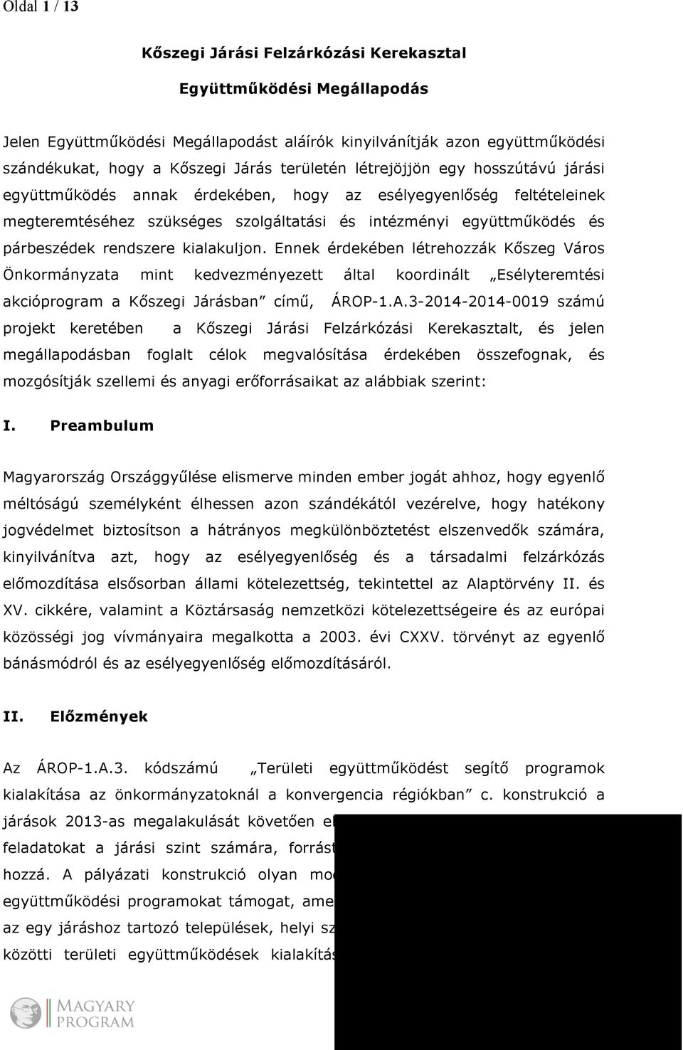 rendszere kialakuljon. Ennek érdekében létrehozzák Kőszeg Város Önkormányzata mint kedvezményezett által koordinált Esélyteremtési akcióprogram a Kőszegi Járásban című, ÁROP-1.A.