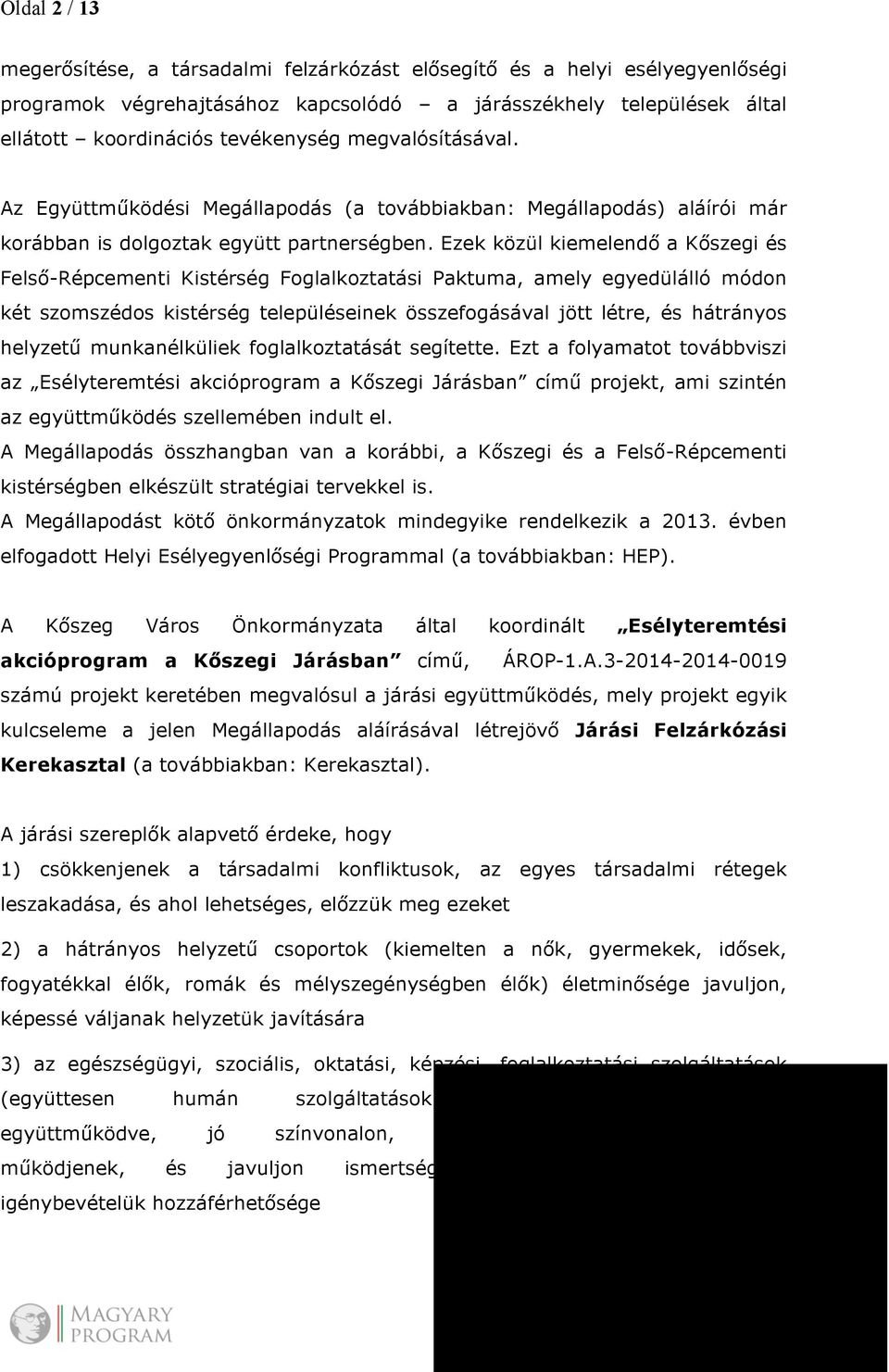 Ezek közül kiemelendő a Kőszegi és Felső-Répcementi Kistérség Foglalkoztatási Paktuma, amely egyedülálló módon két szomszédos kistérség településeinek összefogásával jött létre, és hátrányos helyzetű