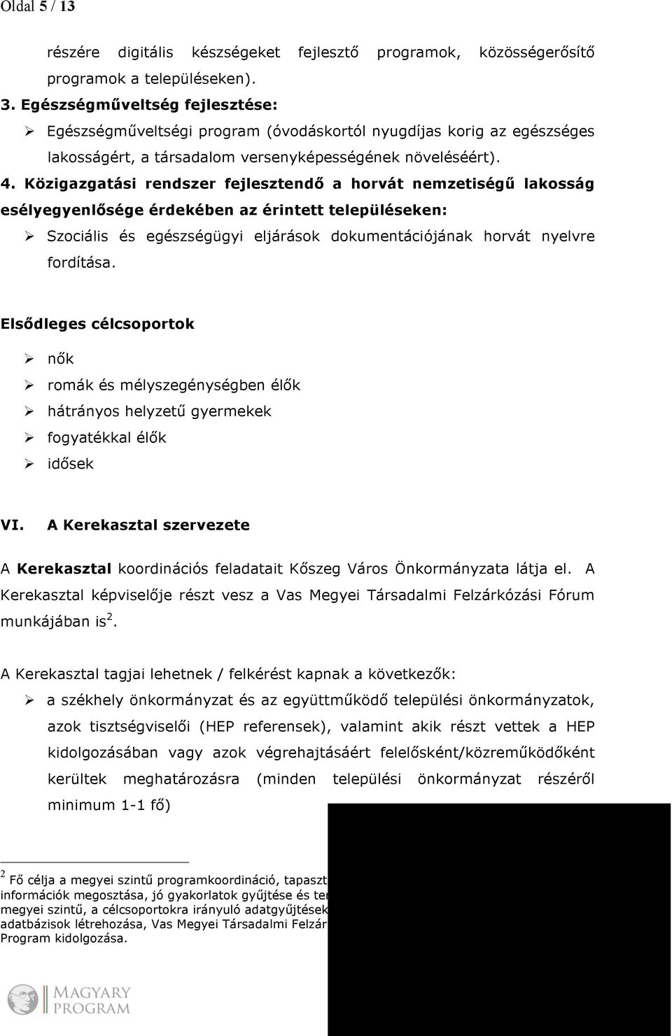 Közigazgatási rendszer fejlesztendő a horvát nemzetiségű lakosság esélyegyenlősége érdekében az érintett településeken: Ø Szociális és egészségügyi eljárások dokumentációjának horvát nyelvre