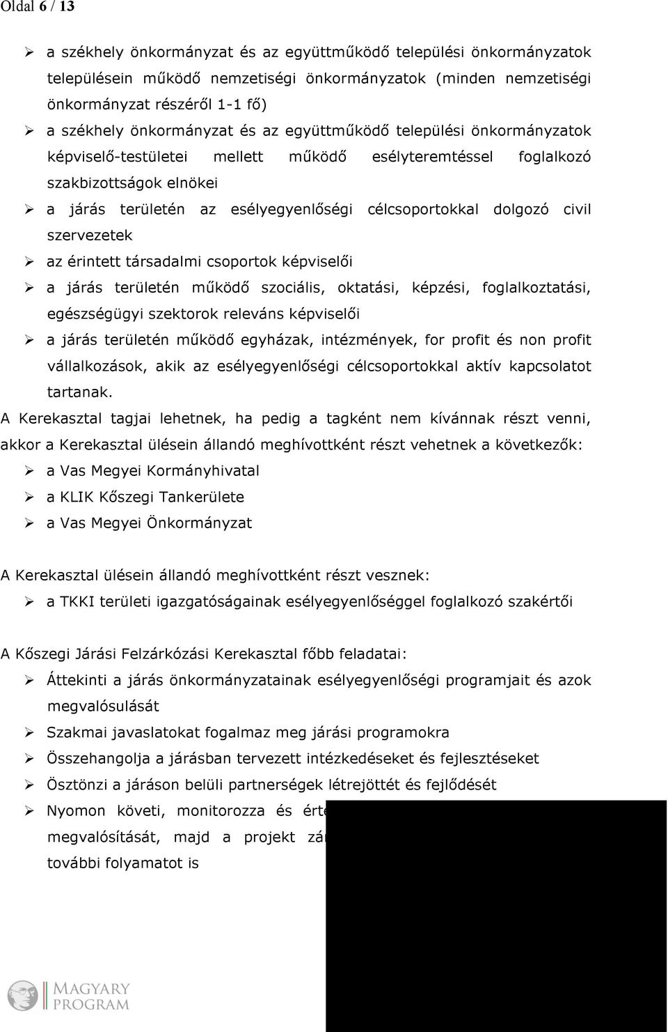 célcsoportokkal dolgozó civil szervezetek Ø az érintett társadalmi csoportok képviselői Ø a járás területén működő szociális, oktatási, képzési, foglalkoztatási, egészségügyi szektorok releváns