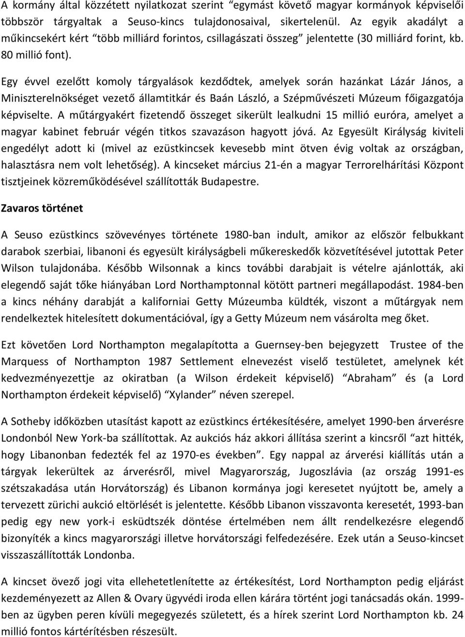 Egy évvel ezelőtt komoly tárgyalások kezdődtek, amelyek során hazánkat Lázár János, a Miniszterelnökséget vezető államtitkár és Baán László, a Szépművészeti Múzeum főigazgatója képviselte.
