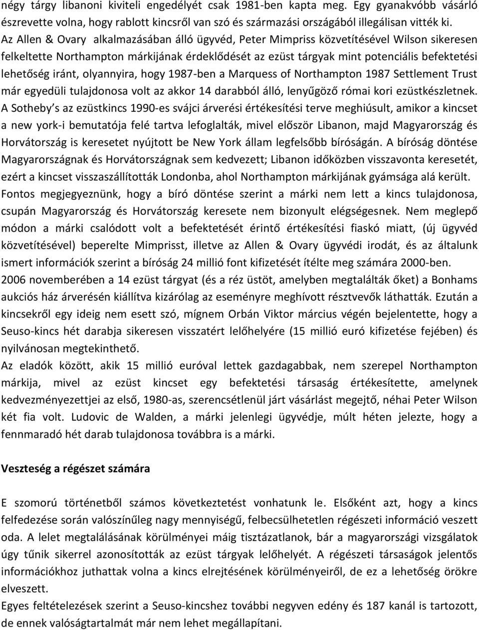 iránt, olyannyira, hogy 1987-ben a Marquess of Northampton 1987 Settlement Trust már egyedüli tulajdonosa volt az akkor 14 darabból álló, lenyűgöző római kori ezüstkészletnek.