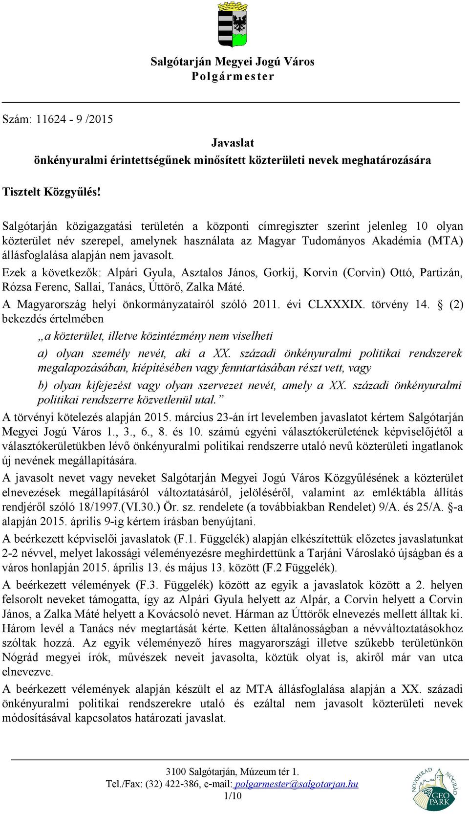javasolt. Ezek a következők: Alpári Gyula, Asztalos János, Gorkij, Korvin (Corvin) Ottó, Partizán, Rózsa Ferenc, Sallai, Tanács, Úttörő, Zalka Máté. A Magyarország helyi önkormányzatairól szóló 2011.