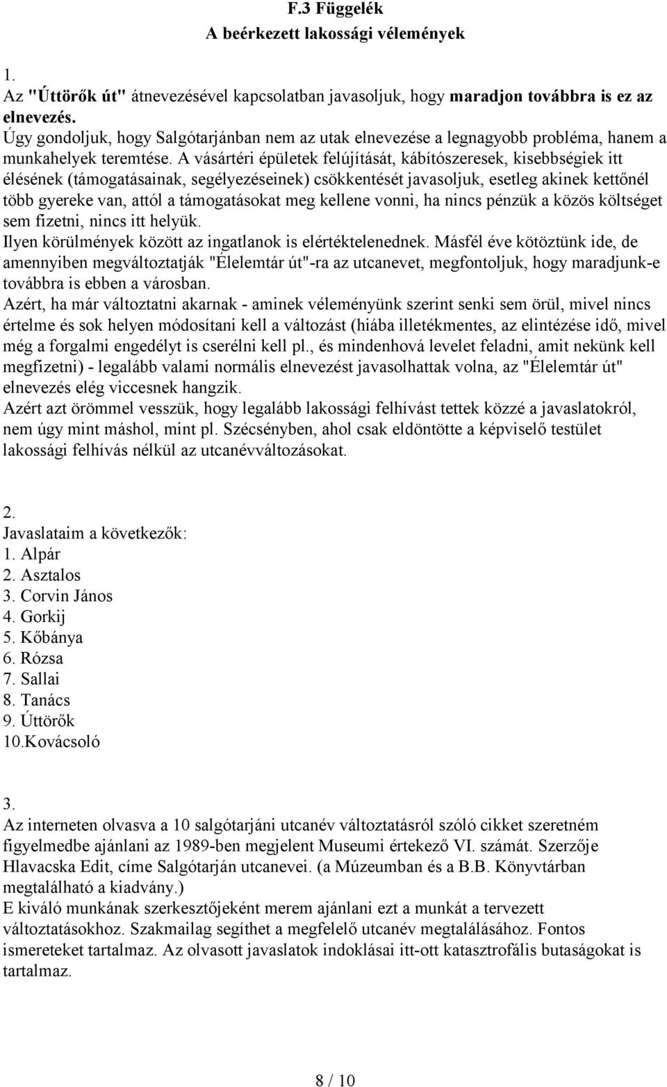 A vásártéri épületek felújítását, kábítószeresek, kisebbségiek itt élésének (támogatásainak, segélyezéseinek) csökkentését javasoljuk, esetleg akinek kettőnél több gyereke van, attól a támogatásokat