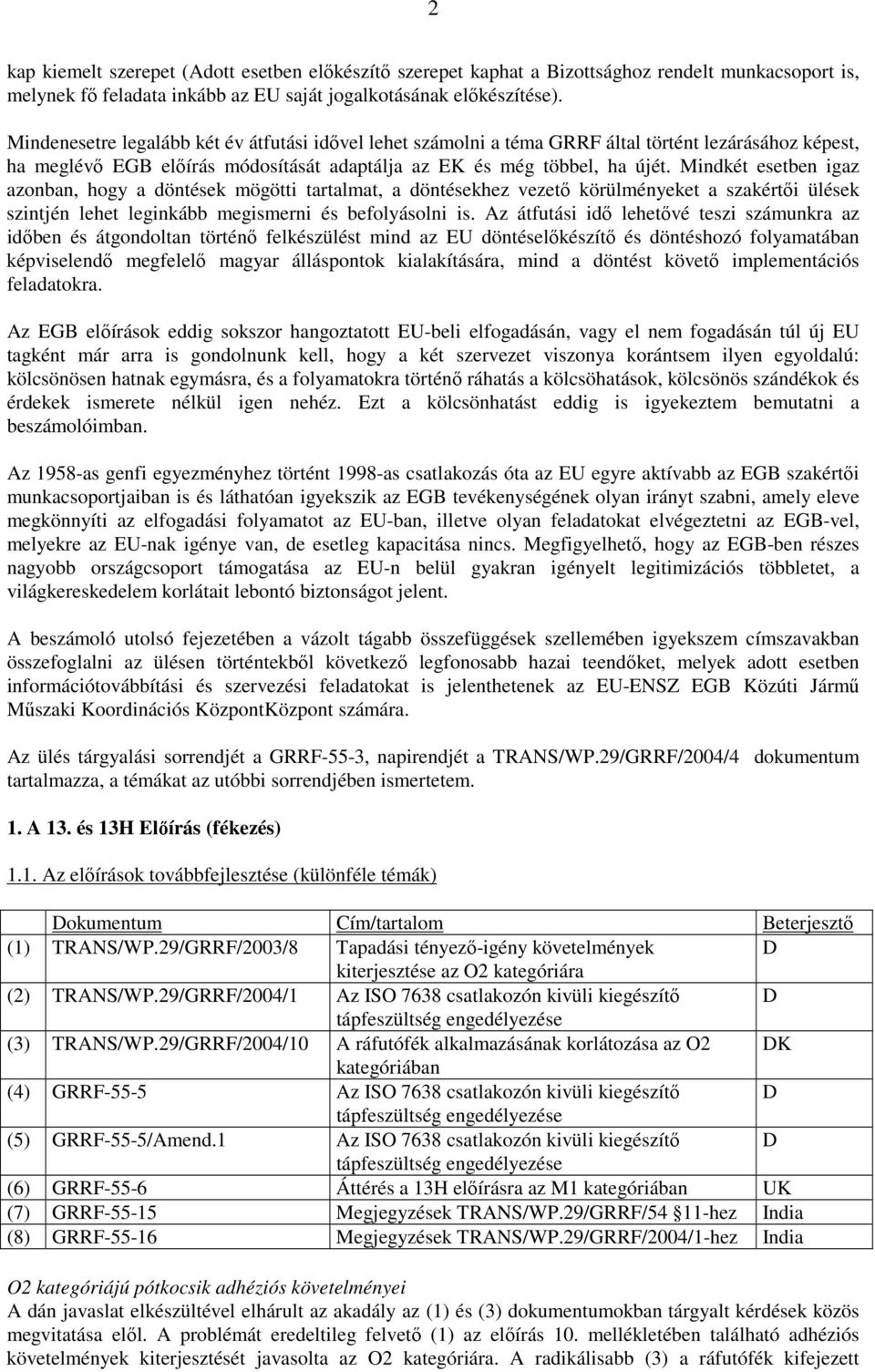 Mindkét esetben igaz azonban, hogy a döntések mögötti tartalmat, a döntésekhez vezetı körülményeket a szakértıi ülések szintjén lehet leginkább megismerni és befolyásolni is.