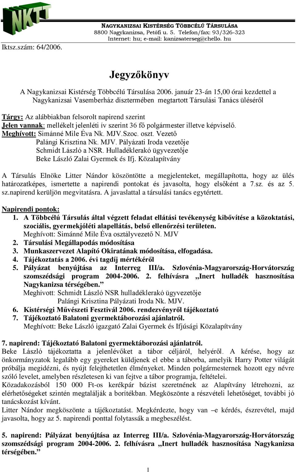 szerint 36 fő polgármester illetve képviselő. Meghívott: Simánné Mile Éva Nk. MJV.Szoc. oszt. Vezető Palángi Krisztina Nk. MJV. Pályázati Iroda vezetője Schmidt László a NSR.