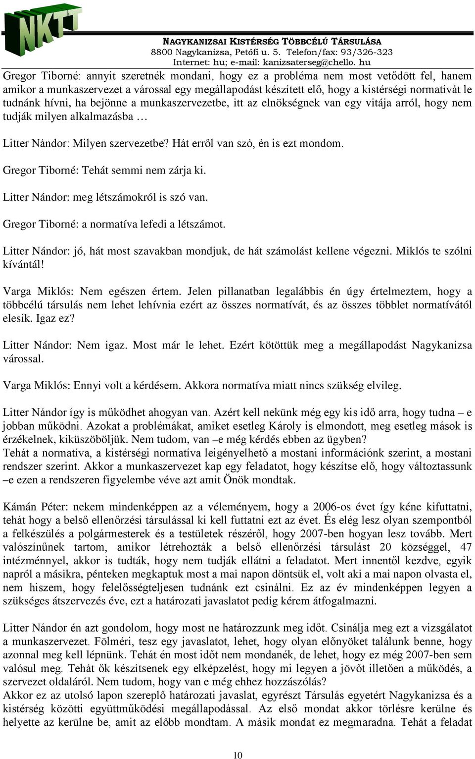 Gregor Tiborné: Tehát semmi nem zárja ki. Litter Nándor: meg létszámokról is szó van. Gregor Tiborné: a normatíva lefedi a létszámot.
