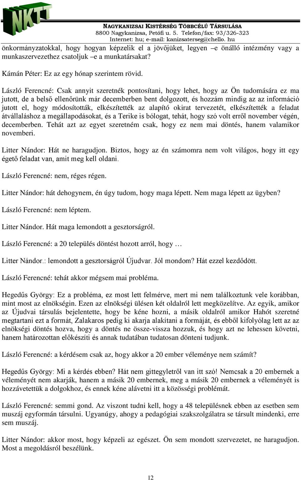hogy módosították, elkészítették az alapító okirat tervezetét, elkészítették a feladat átvállaláshoz a megállapodásokat, és a Terike is bólogat, tehát, hogy szó volt erről november végén, decemberben.