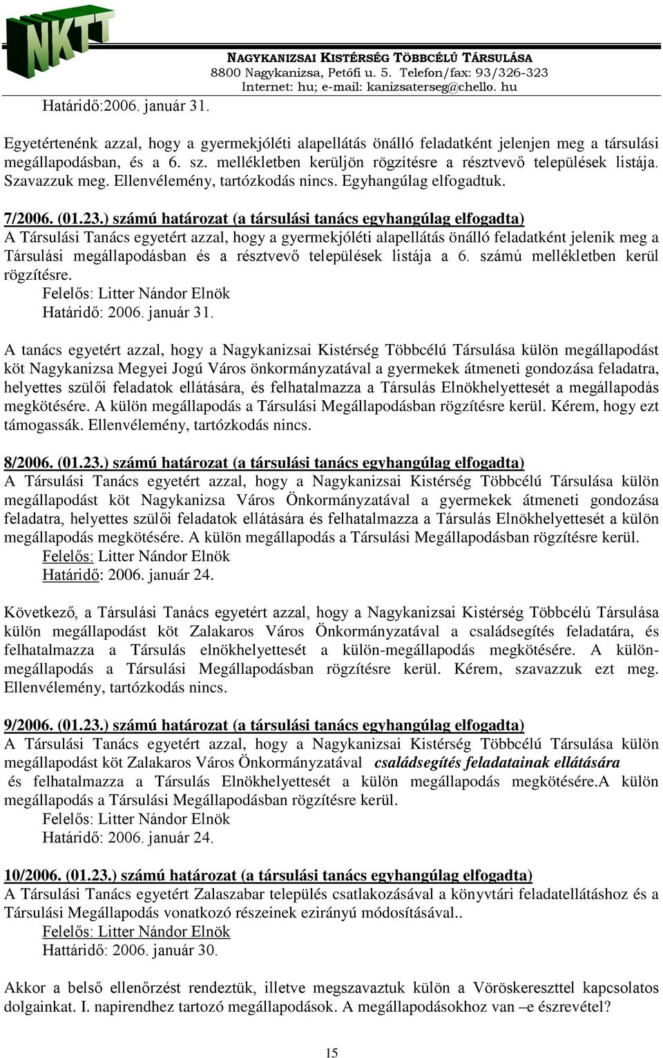 ) számú határozat (a társulási tanács egyhangúlag elfogadta) A Társulási Tanács egyetért azzal, hogy a gyermekjóléti alapellátás önálló feladatként jelenik meg a Társulási megállapodásban és a