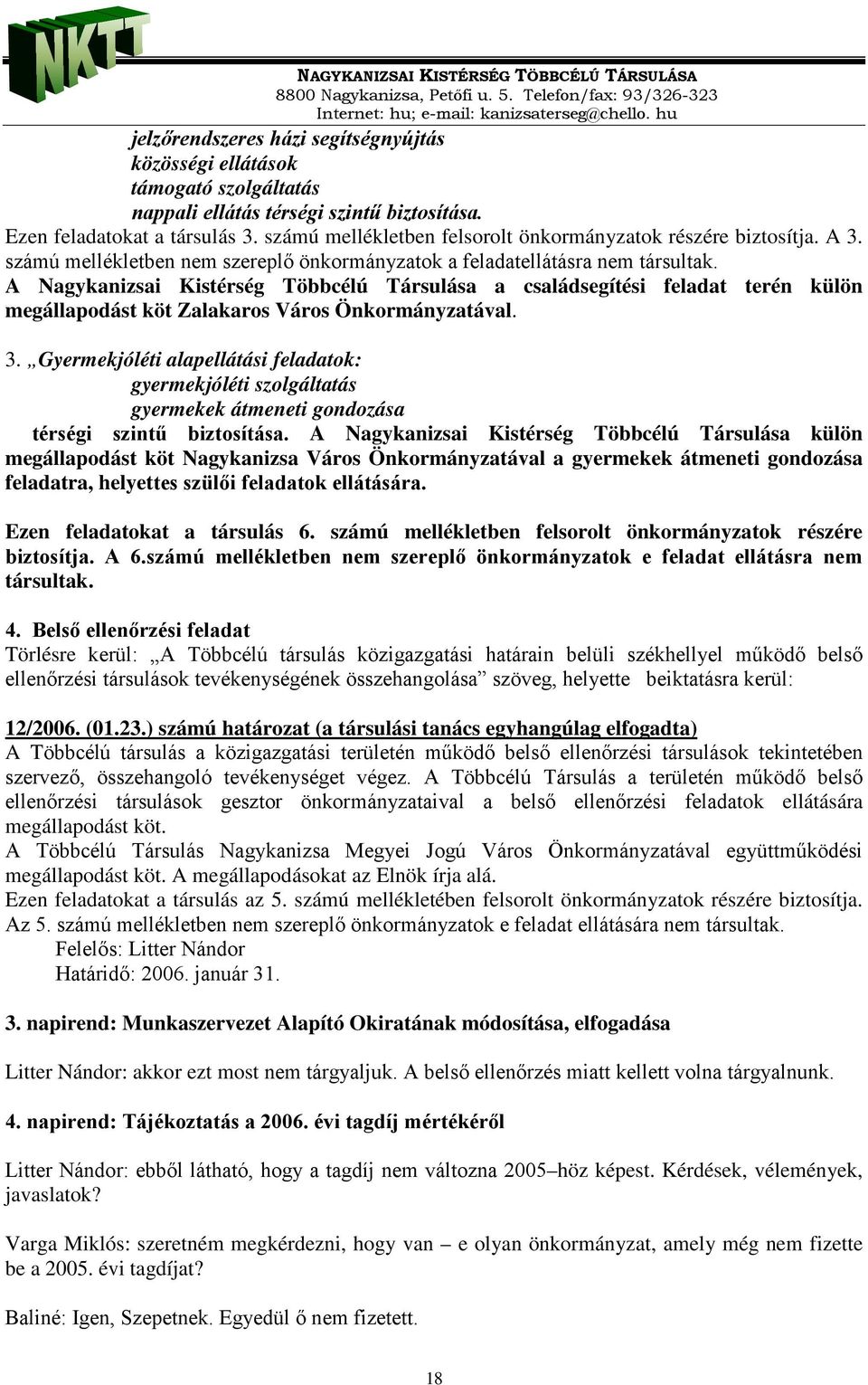 A Nagykanizsai Kistérség Többcélú Társulása a családsegítési feladat terén külön megállapodást köt Zalakaros Város Önkormányzatával. 3.