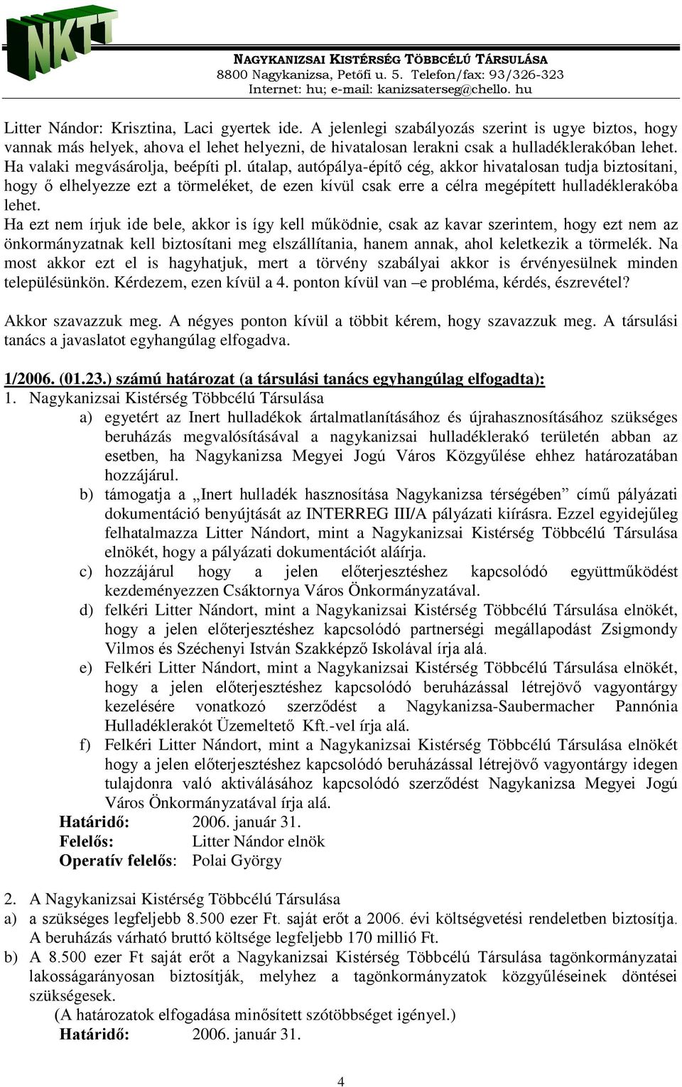 útalap, autópálya-építő cég, akkor hivatalosan tudja biztosítani, hogy ő elhelyezze ezt a törmeléket, de ezen kívül csak erre a célra megépített hulladéklerakóba lehet.
