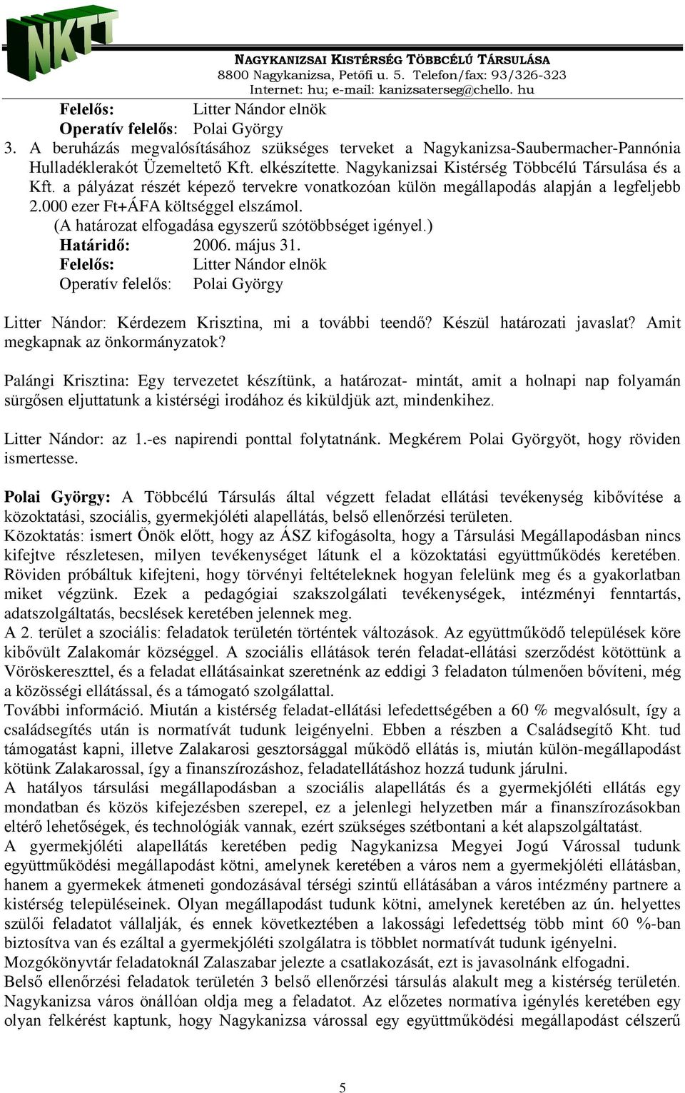 (A határozat elfogadása egyszerű szótöbbséget igényel.) Határidő: 2006. május 31. Felelős: Operatív felelős: Litter Nándor elnök Polai György Litter Nándor: Kérdezem Krisztina, mi a további teendő?