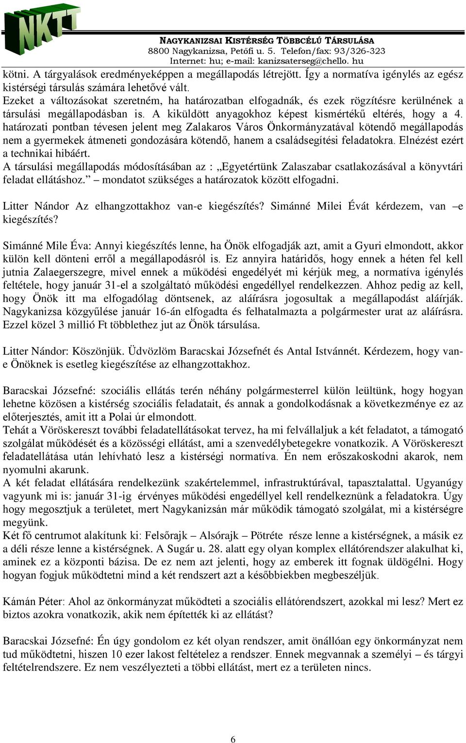 határozati pontban tévesen jelent meg Zalakaros Város Önkormányzatával kötendő megállapodás nem a gyermekek átmeneti gondozására kötendő, hanem a családsegítési feladatokra.