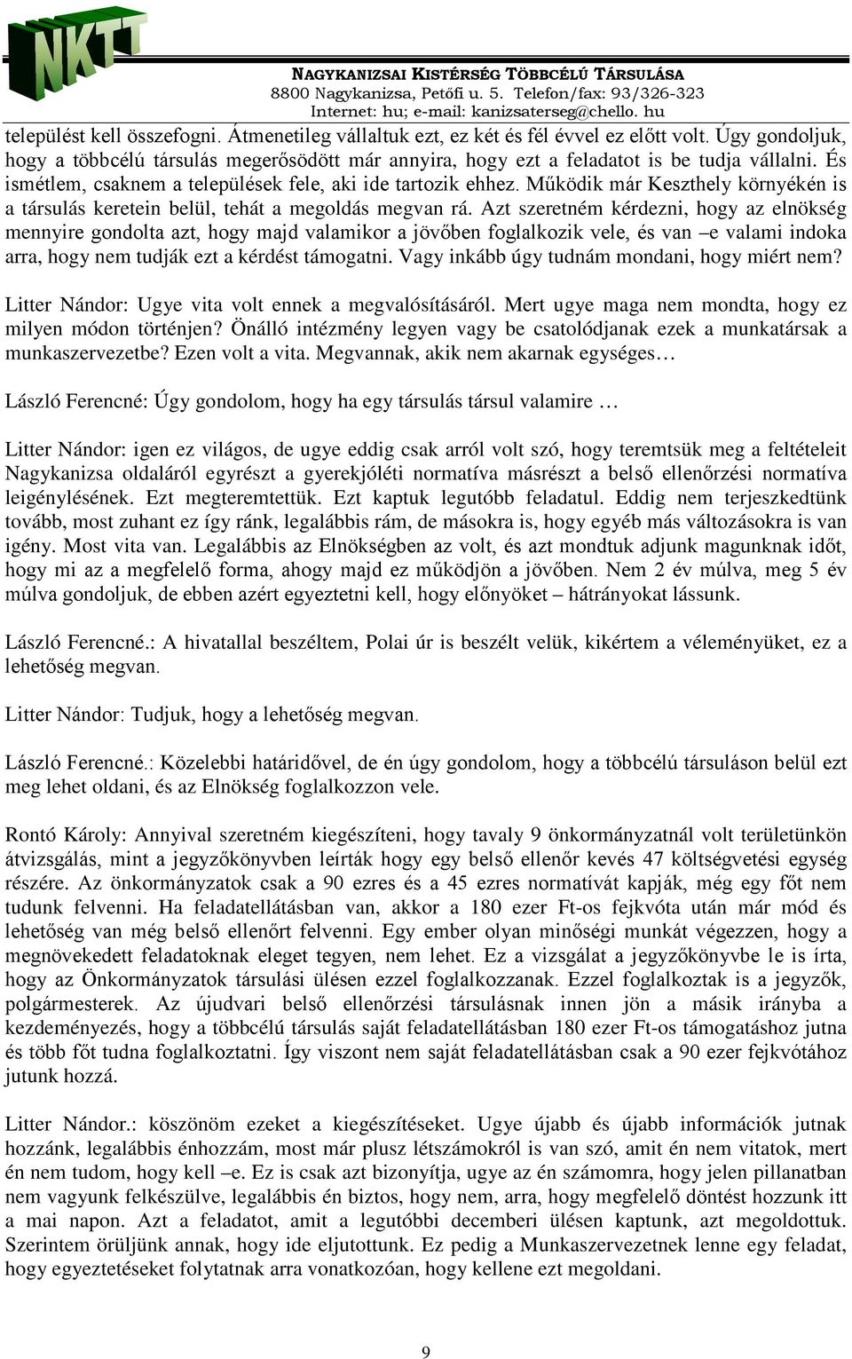 Azt szeretném kérdezni, hogy az elnökség mennyire gondolta azt, hogy majd valamikor a jövőben foglalkozik vele, és van e valami indoka arra, hogy nem tudják ezt a kérdést támogatni.